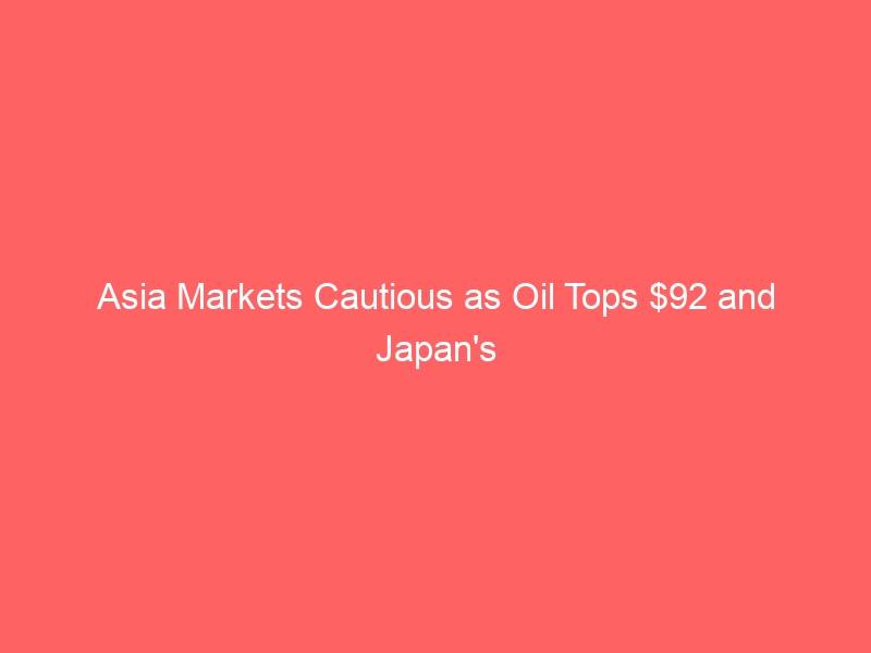 Asia Markets Cautious as Oil Tops $92 and Japan’s 10-Year Yield Hits 3% for the First Time Since 1996