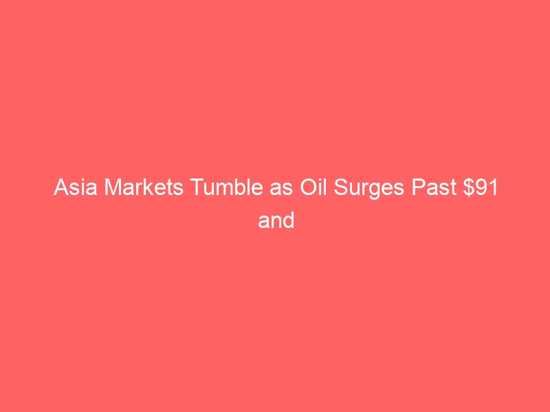 Asia Markets Tumble as Oil Surges Past $91 and Fed Turns Hawkish: A Rough Start to the Week
