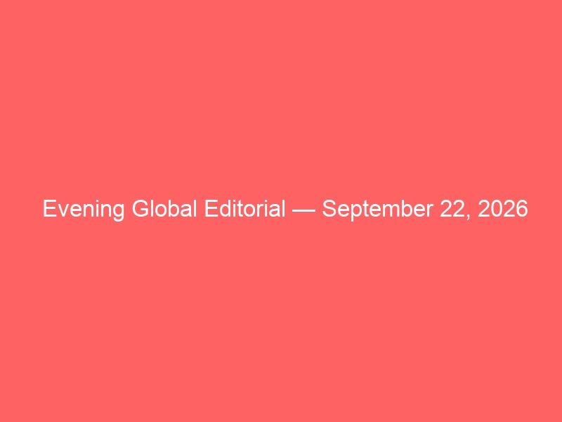 Evening Global Editorial — September 22, 2026