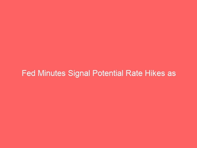 Fed Minutes Signal Potential Rate Hikes as Treasury Yields Surge – Market Implications