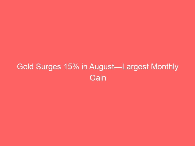 Gold Surges 15% in August—Largest Monthly Gain Since 1999 as ‘Debasement Trade’ Accelerates