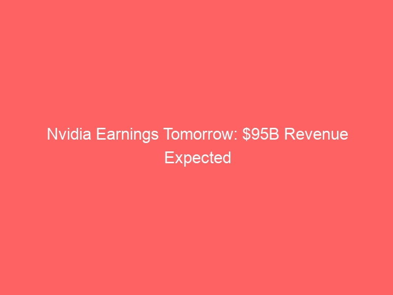 Nvidia Earnings Tomorrow: $95B Revenue Expected as AI Demand Surges