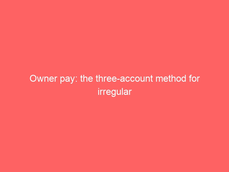 Owner pay: the three-account method for irregular revenue